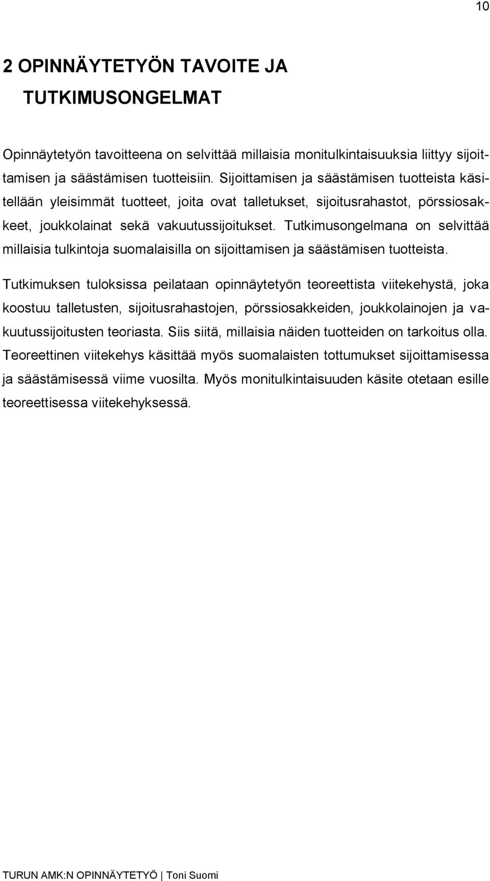 Tutkimusongelmana on selvittää millaisia tulkintoja suomalaisilla on sijoittamisen ja säästämisen tuotteista.