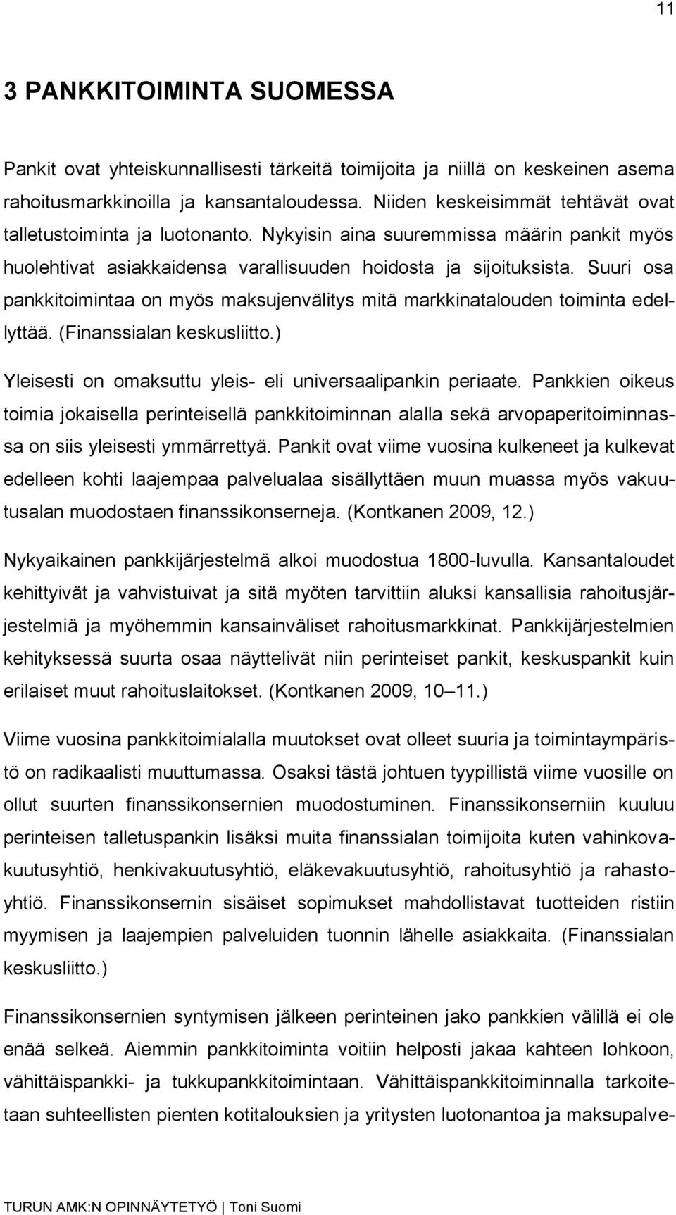 Suuri osa pankkitoimintaa on myös maksujenvälitys mitä markkinatalouden toiminta edellyttää. (Finanssialan keskusliitto.) Yleisesti on omaksuttu yleis- eli universaalipankin periaate.