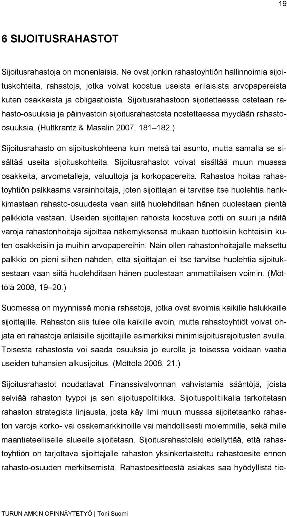 Sijoitusrahastoon sijoitettaessa ostetaan rahasto-osuuksia ja päinvastoin sijoitusrahastosta nostettaessa myydään rahastoosuuksia. (Hultkrantz & Masalin 2007, 181 182.