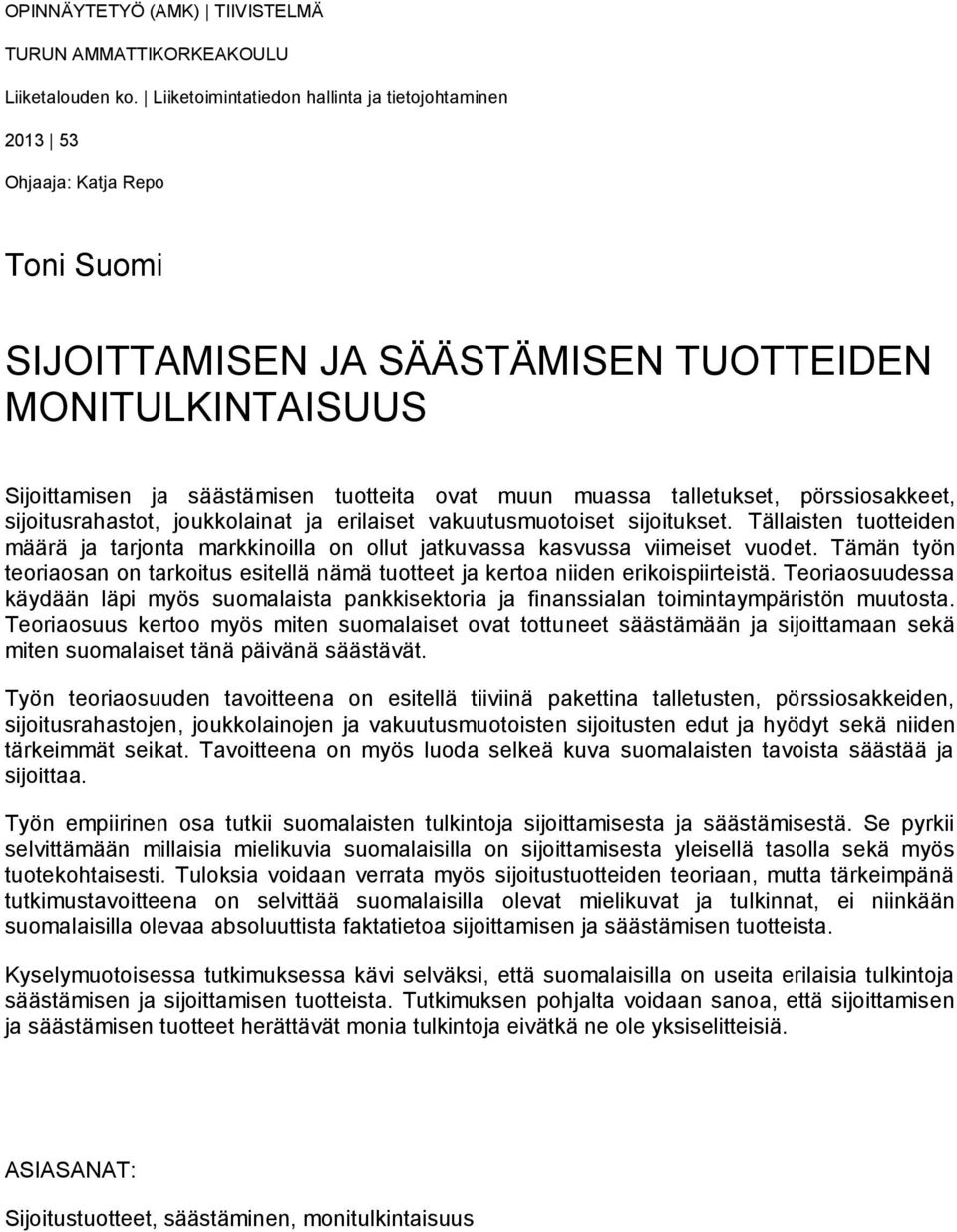 muassa talletukset, pörssiosakkeet, sijoitusrahastot, joukkolainat ja erilaiset vakuutusmuotoiset sijoitukset.