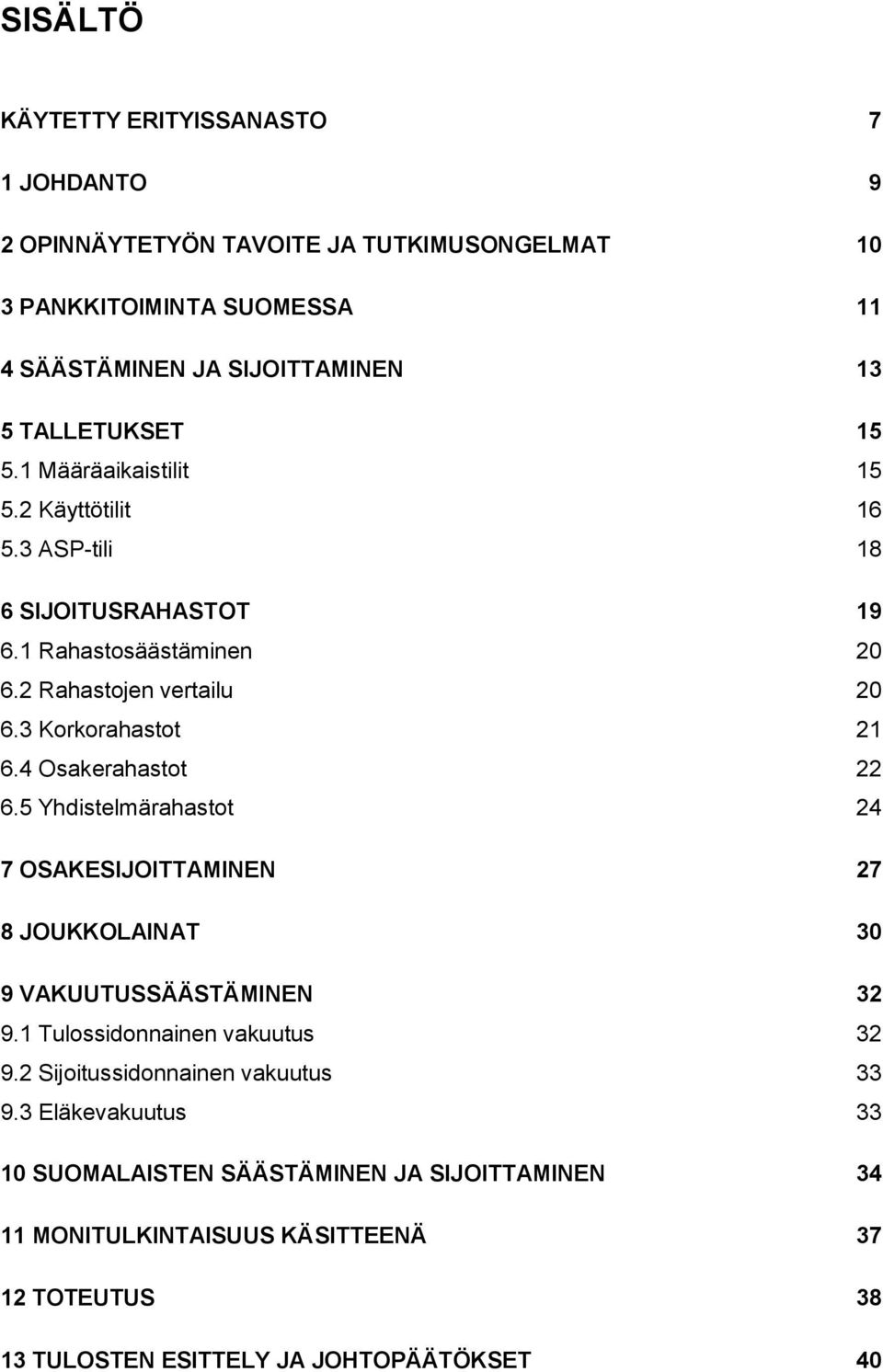 3 Korkorahastot 21 6.4 Osakerahastot 22 6.5 Yhdistelmärahastot 24 7 OSAKESIJOITTAMINEN 27 8 JOUKKOLAINAT 30 9 VAKUUTUSSÄÄSTÄMINEN 32 9.1 Tulossidonnainen vakuutus 32 9.