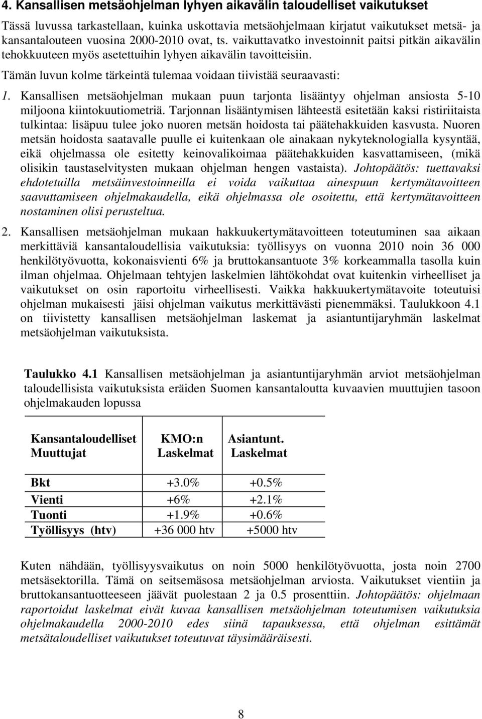 Kansallisen metsäohjelman mukaan puun tarjonta lisääntyy ohjelman ansiosta 5-10 miljoona kiintokuutiometriä.