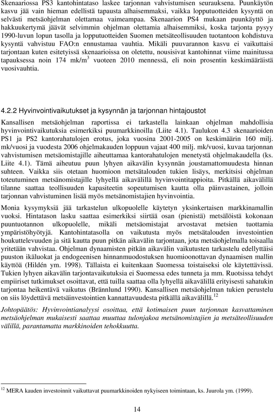 Skenaarion PS4 mukaan puunkäyttö ja hakkuukertymä jäävät selvimmin ohjelman olettamia alhaisemmiksi, koska tarjonta pysyy 1990-luvun lopun tasolla ja lopputuotteiden Suomen metsäteollisuuden