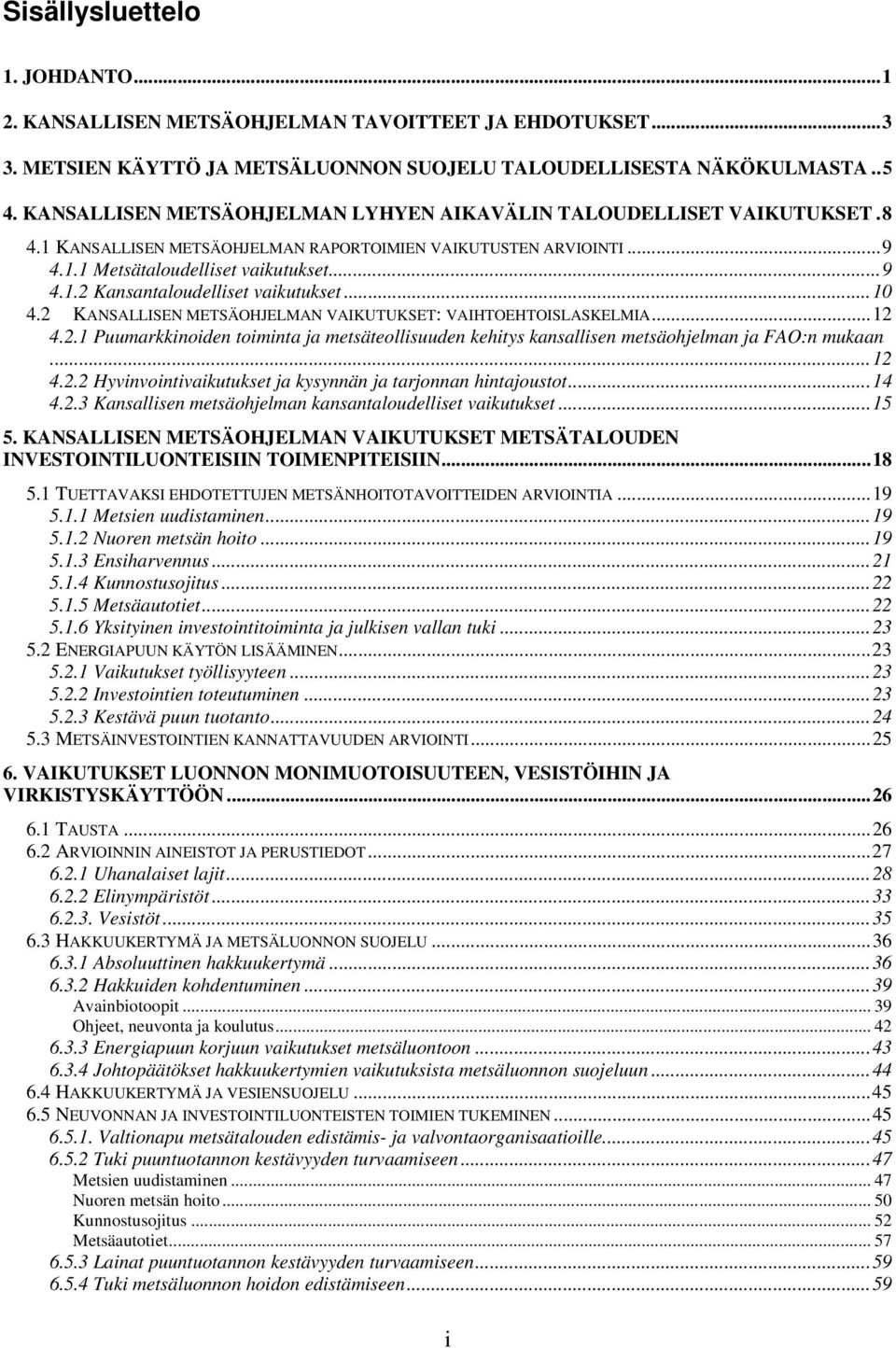 ..10 4.2 KANSALLISEN METSÄOHJELMAN VAIKUTUKSET: VAIHTOEHTOISLASKELMIA...12 4.2.1 Puumarkkinoiden toiminta ja metsäteollisuuden kehitys kansallisen metsäohjelman ja FAO:n mukaan...12 4.2.2 Hyvinvointivaikutukset ja kysynnän ja tarjonnan hintajoustot.