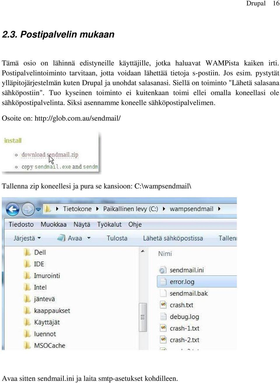 Siellä on toiminto "Lähetä salasana sähköpostiin". Tuo kyseinen toiminto ei kuitenkaan toimi ellei omalla koneellasi ole sähköpostipalvelinta.