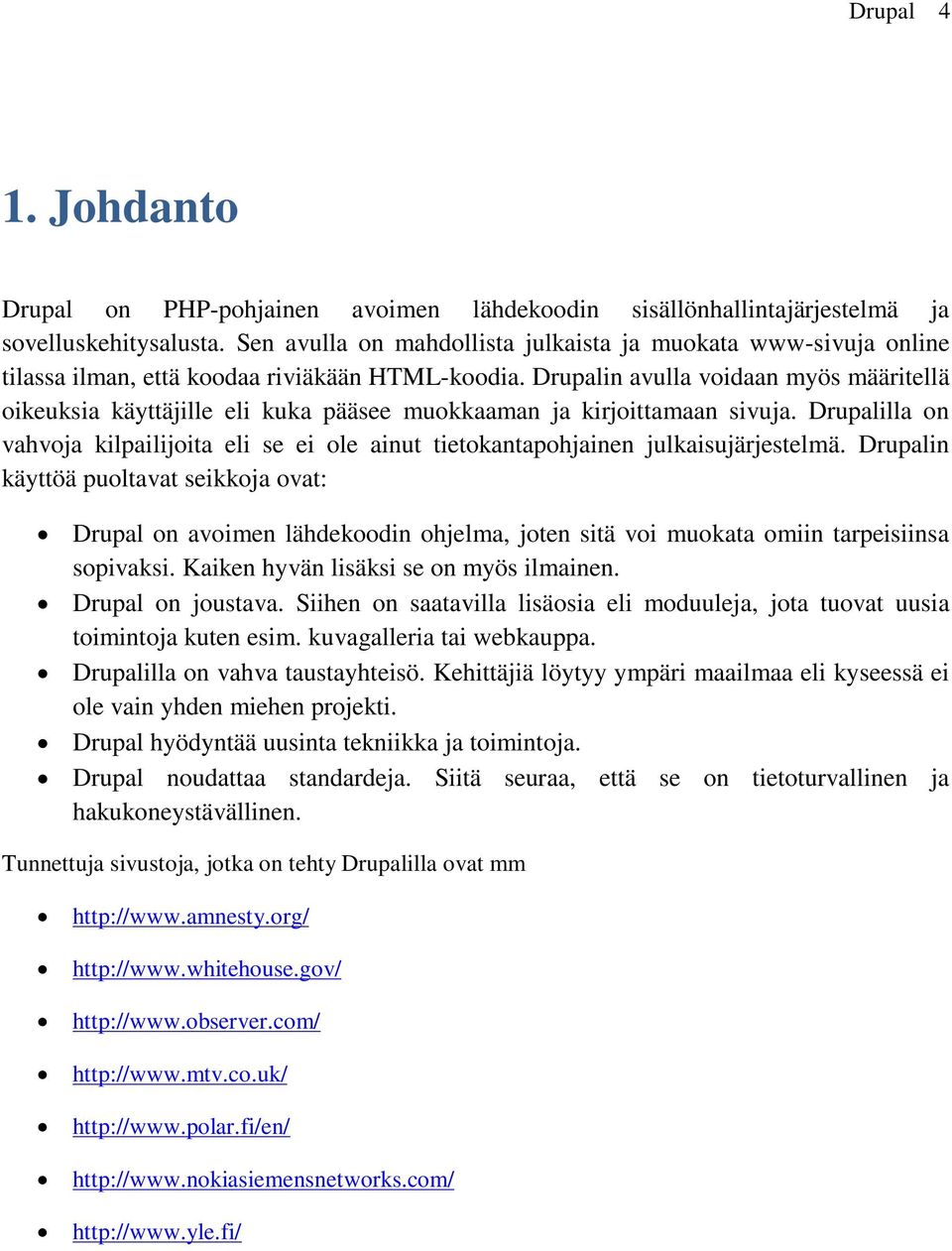 Drupalin avulla voidaan myös määritellä oikeuksia käyttäjille eli kuka pääsee muokkaaman ja kirjoittamaan sivuja.