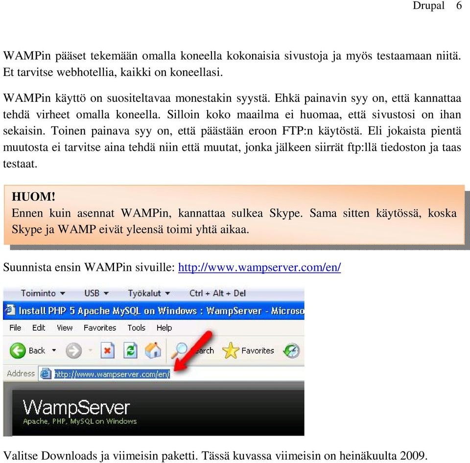 Eli jokaista pientä muutosta ei tarvitse aina tehdä niin että muutat, jonka jälkeen siirrät ftp:llä tiedoston ja taas testaat. HUOM! Ennen kuin asennat WAMPin, kannattaa sulkea Skype.