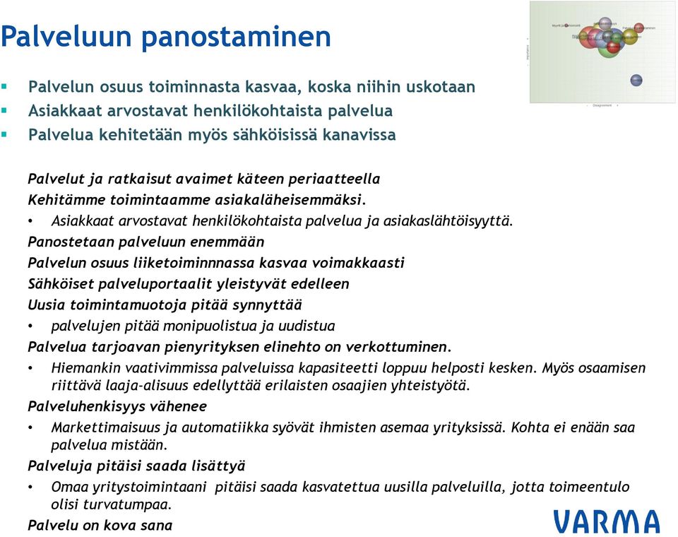 Panostetaan palveluun enemmään Palvelun osuus liiketoiminnnassa kasvaa voimakkaasti Sähköiset palveluportaalit yleistyvät edelleen Uusia toimintamuotoja pitää synnyttää palvelujen pitää monipuolistua