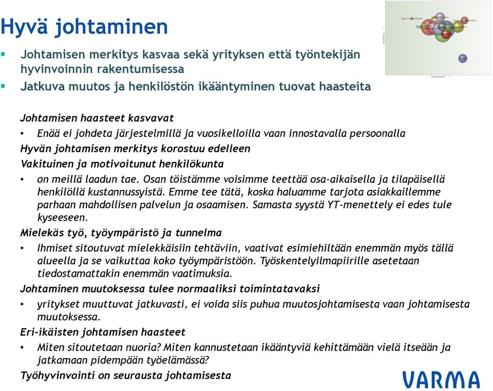 Osan töistämme voisimme teettää osa-aikaisella ja tilapäisellä henkilöllä kustannussyistä. Emme tee tätä, koska haluamme tarjota asiakkaillemme parhaan mahdollisen palvelun ja osaamisen.