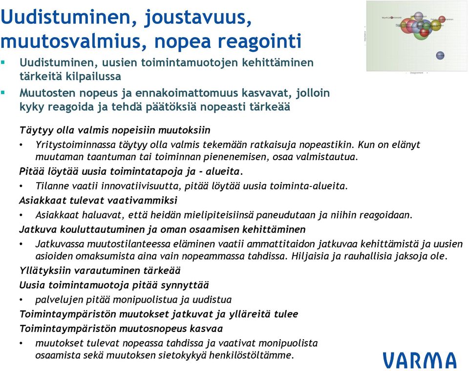 Kun on elänyt muutaman taantuman tai toiminnan pienenemisen, osaa valmistautua. Pitää löytää uusia toimintatapoja ja - alueita. Tilanne vaatii innovatiivisuutta, pitää löytää uusia toiminta-alueita.