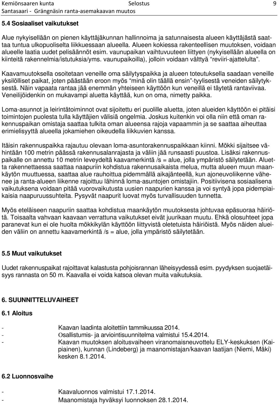 Alueen kokiessa rakenteellisen muutoksen, voidaan alueelle laatia uudet pelisäännöt esim. vaunupaikan vaihtuvuuteen liittyen (nykyisellään alueella on kiinteitä rakennelmia/istutuksia/yms.