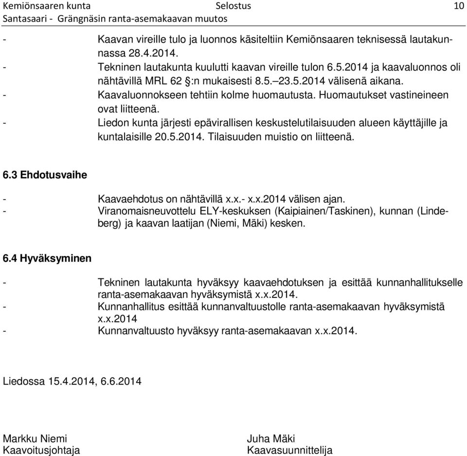 Huomautukset vastineineen ovat liitteenä. - Liedon kunta järjesti epävirallisen keskustelutilaisuuden alueen käyttäjille ja kuntalaisille 20.5.2014. Tilaisuuden muistio on liitteenä. 6.