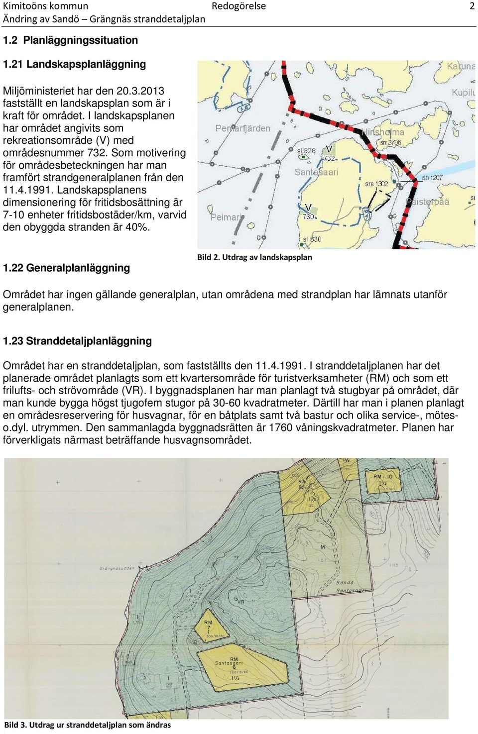 Som motivering för områdesbeteckningen har man framfört strandgeneralplanen från den 11.4.1991.