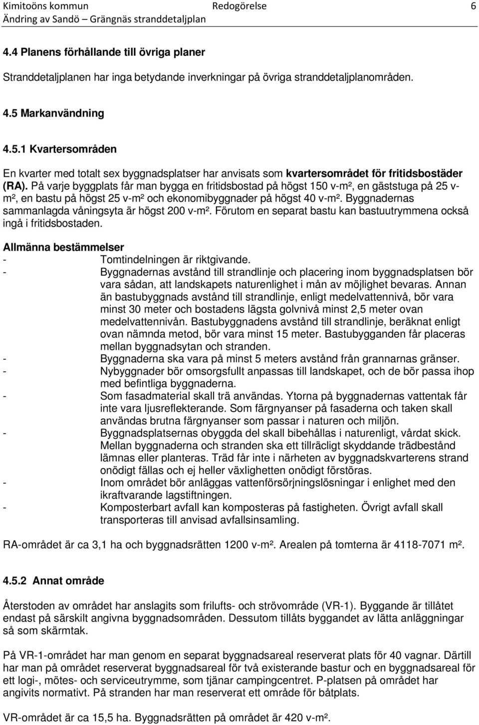 Markanvändning 4.5.1 Kvartersområden En kvarter med totalt sex byggnadsplatser har anvisats som kvartersområdet för fritidsbostäder (RA).