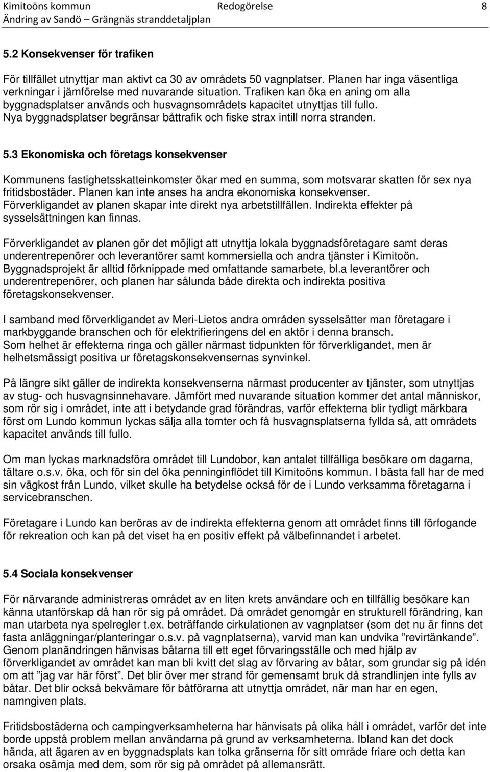 Nya byggnadsplatser begränsar båttrafik och fiske strax intill norra stranden. 5.