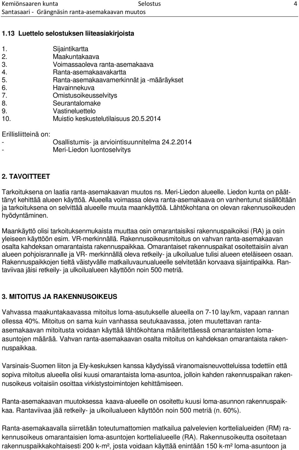 2.2014 - Meri-Liedon luontoselvitys 2. TAVOITTEET Tarkoituksena on laatia ranta-asemakaavan muutos ns. Meri-Liedon alueelle. Liedon kunta on päättänyt kehittää alueen käyttöä.