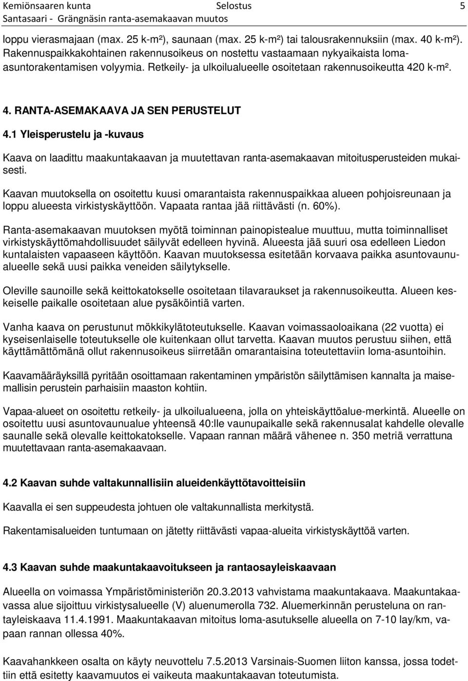 0 k-m². 4. RANTA-ASEMAKAAVA JA SEN PERUSTELUT 4.1 Yleisperustelu ja -kuvaus Kaava on laadittu maakuntakaavan ja muutettavan ranta-asemakaavan mitoitusperusteiden mukaisesti.