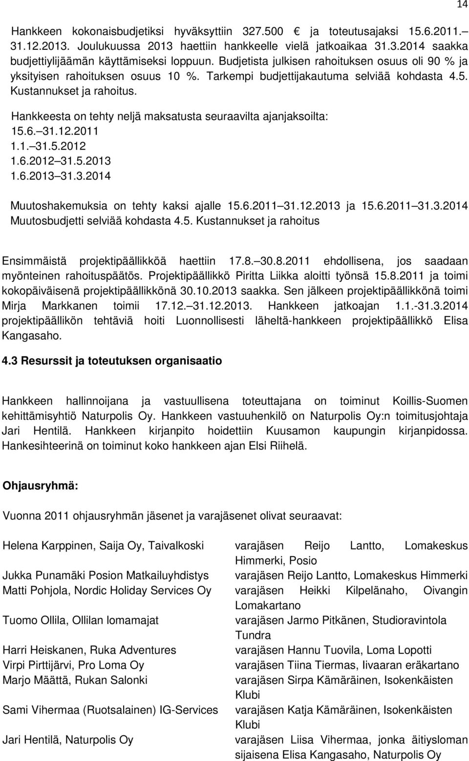 Hankkeesta on tehty neljä maksatusta seuraavilta ajanjaksoilta: 15.6. 31.12.2011 1.1. 31.5.2012 1.6.2012 31.5.2013 1.6.2013 31.3.2014 Muutoshakemuksia on tehty kaksi ajalle 15.6.2011 31.12.2013 ja 15.