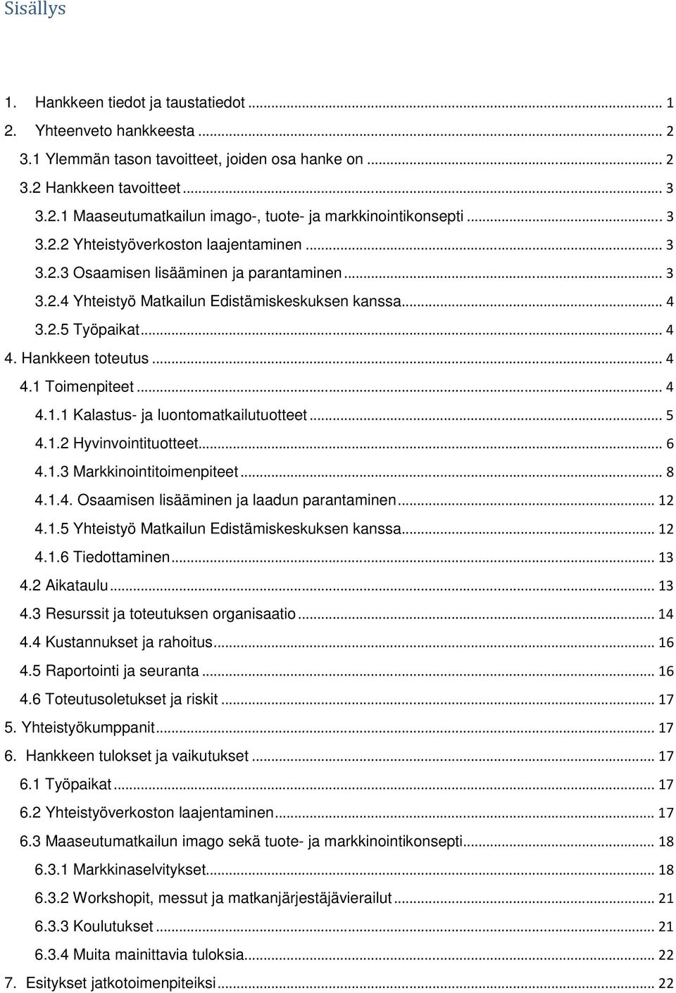 .. 4 4.1 Toimenpiteet... 4 4.1.1 Kalastus- ja luontomatkailutuotteet... 5 4.1.2 Hyvinvointituotteet... 6 4.1.3 Markkinointitoimenpiteet... 8 4.1.4. Osaamisen lisääminen ja laadun parantaminen... 12 4.