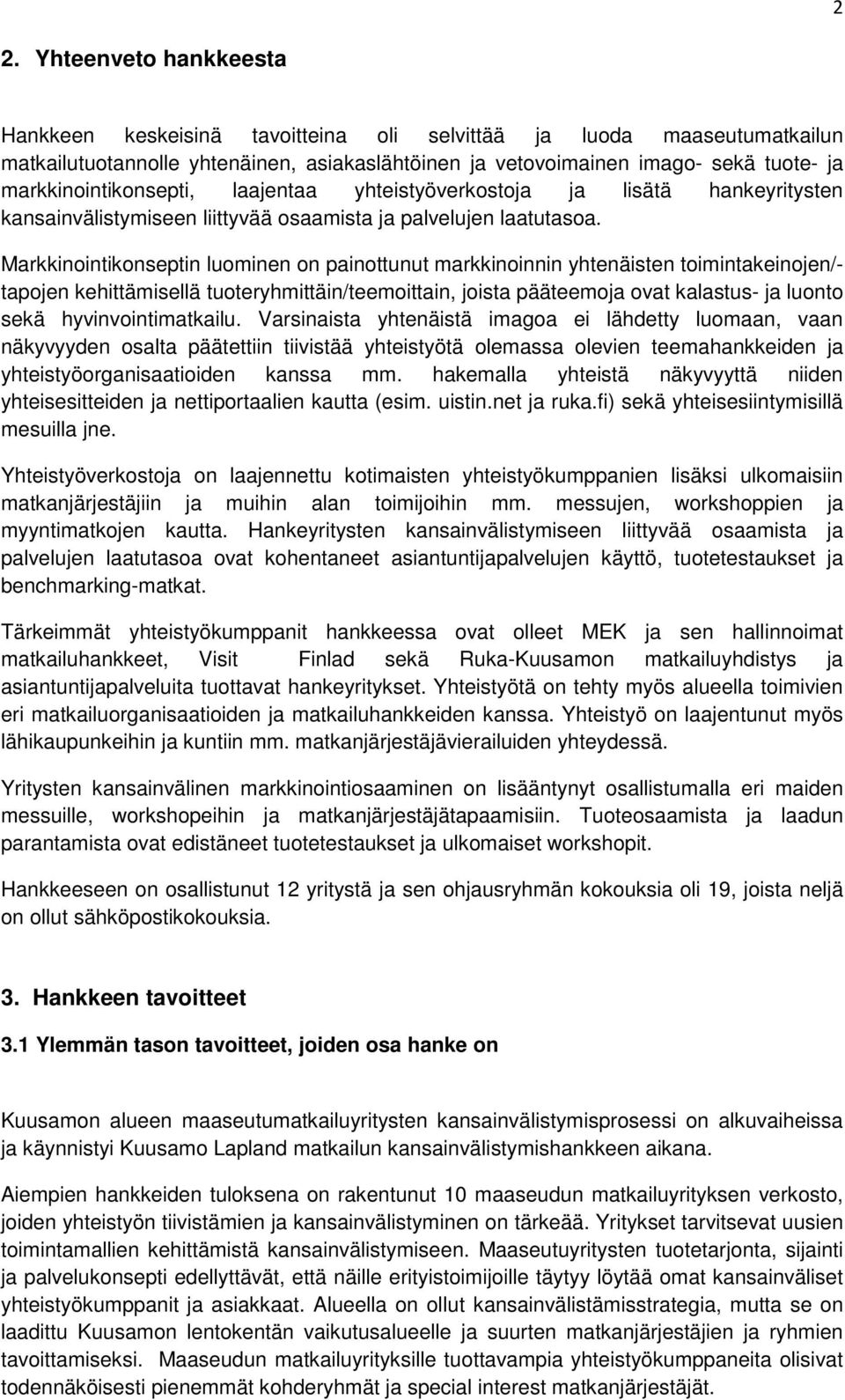 Markkinointikonseptin luominen on painottunut markkinoinnin yhtenäisten toimintakeinojen/- tapojen kehittämisellä tuoteryhmittäin/teemoittain, joista pääteemoja ovat kalastus- ja luonto sekä