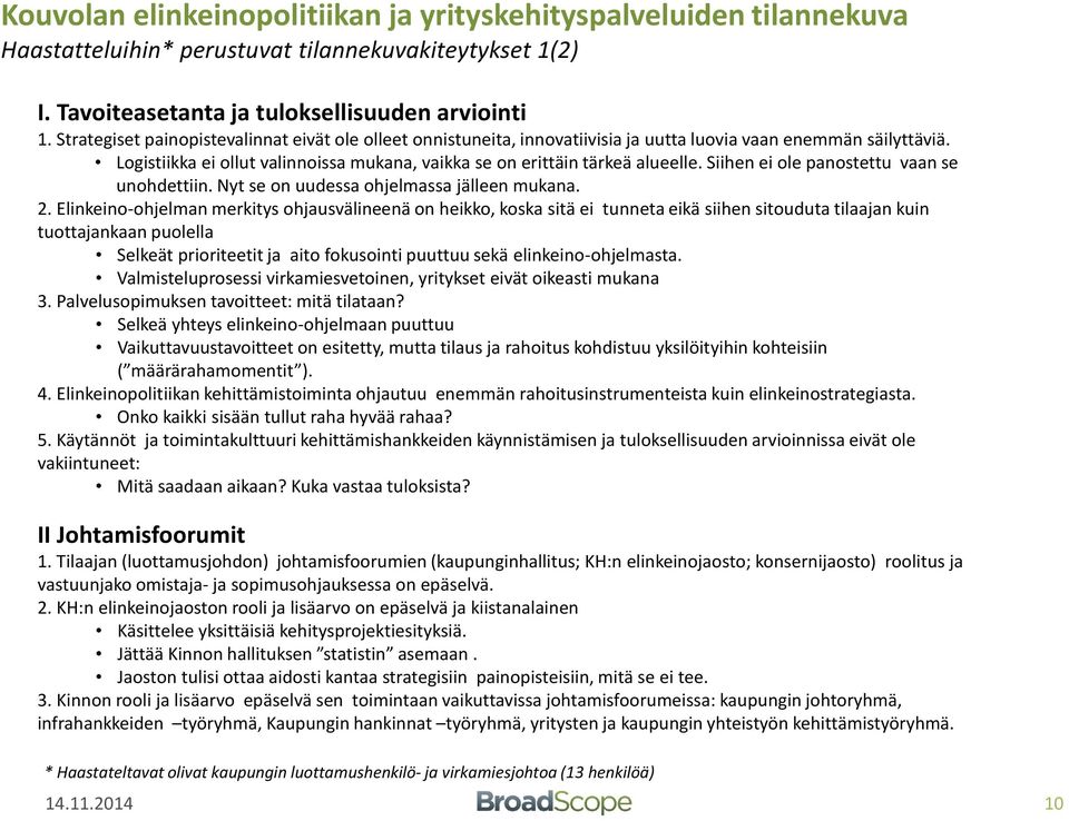 Siihen ei ole panostettu vaan se unohdettiin. Nyt se on uudessa ohjelmassa jälleen mukana. 2.