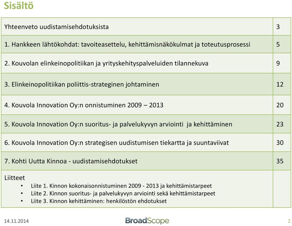 Kouvola Innovation Oy:n suoritus- ja palvelukyvyn arviointi ja kehittäminen 23 6. Kouvola Innovation Oy:n strategisen uudistumisen tiekartta ja suuntaviivat 30 7.