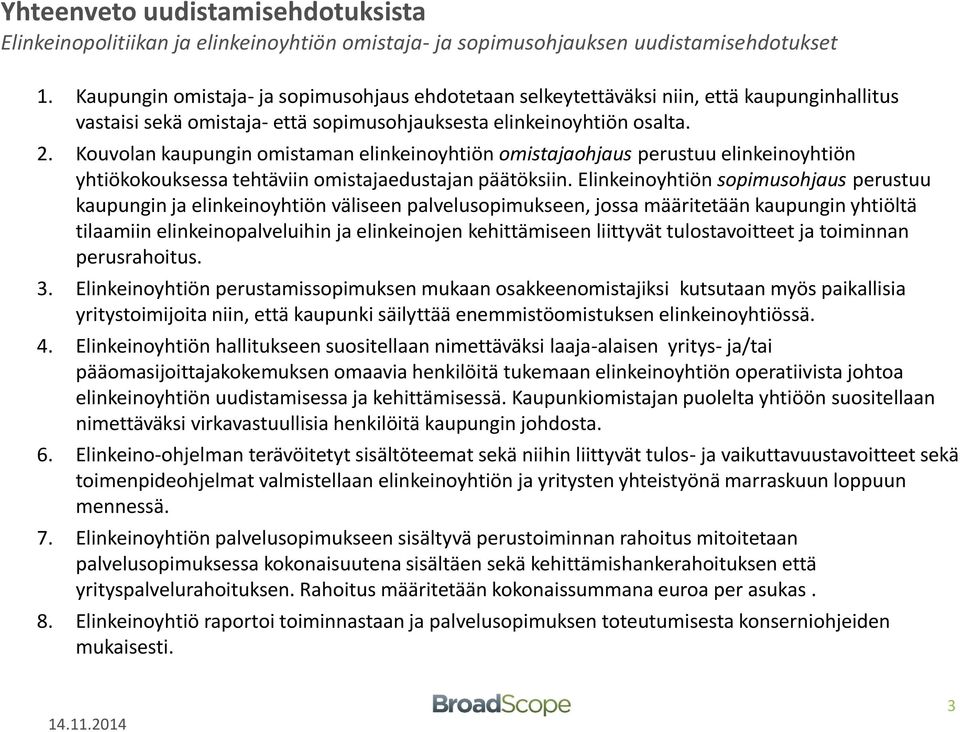 Kouvolan kaupungin omistaman elinkeinoyhtiön omistajaohjaus perustuu elinkeinoyhtiön yhtiökokouksessa tehtäviin omistajaedustajan päätöksiin.