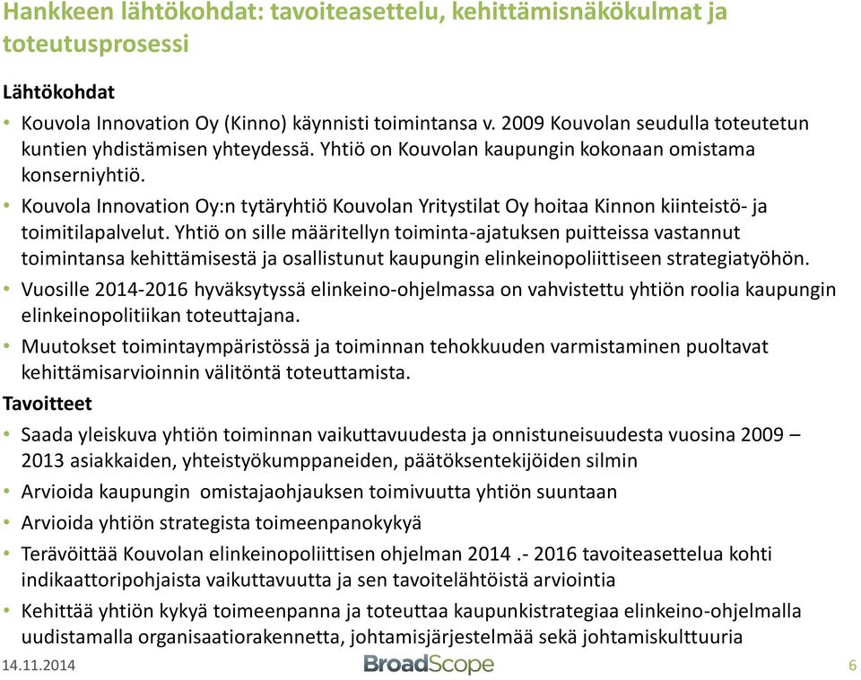 Kouvola Innovation Oy:n tytäryhtiö Kouvolan Yritystilat Oy hoitaa Kinnon kiinteistö- ja toimitilapalvelut.