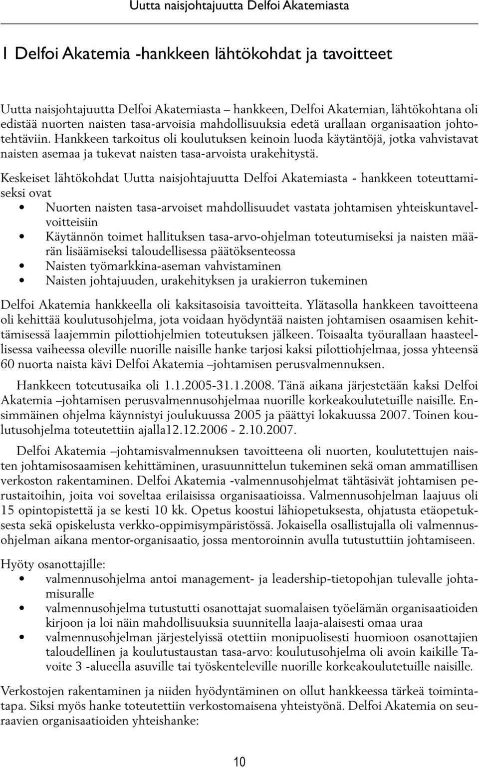 Hankkeen tarkoitus oli koulutuksen keinoin luoda käytäntöjä, jotka vahvistavat naisten asemaa ja tukevat naisten tasa-arvoista urakehitystä.