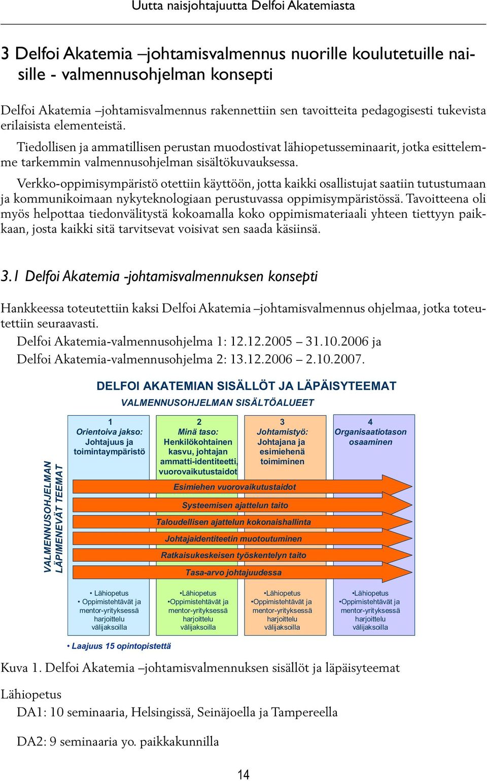 Verkko-oppimisympäristö otettiin käyttöön, jotta kaikki osallistujat saatiin tutustumaan ja kommunikoimaan nykyteknologiaan perustuvassa oppimisympäristössä.