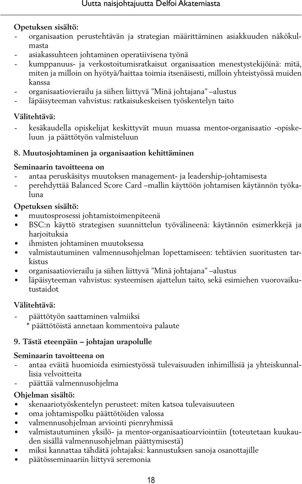 siihen liittyvä Minä johtajana alustus - läpäisyteeman vahvistus: ratkaisukeskeisen työskentelyn taito Välitehtävä: - kesäkaudella opiskelijat keskittyvät muun muassa mentor-organisaatio -opiskeluun