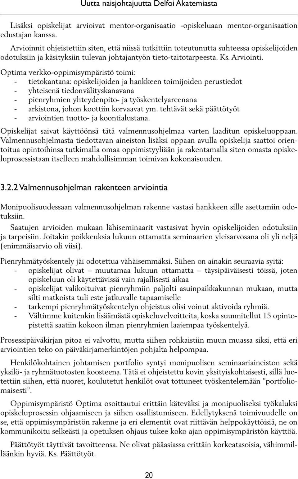 Optima verkko-oppimisympäristö toimi: - tietokantana: opiskelijoiden ja hankkeen toimijoiden perustiedot - yhteisenä tiedonvälityskanavana - pienryhmien yhteydenpito- ja työskentelyareenana -