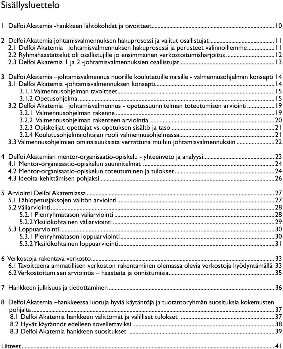 3 Delfoi Akatemia 1 ja 2 -johtamisvalmennuksien osallistujat...13 3 Delfoi Akatemia johtamisvalmennus nuorille koulutetuille naisille - valmennusohjelman konsepti 14 3.