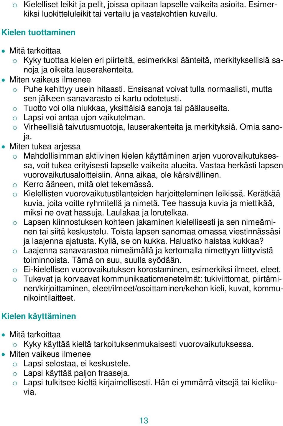 Ensisanat voivat tulla normaalisti, mutta sen jälkeen sanavarasto ei kartu odotetusti. o Tuotto voi olla niukkaa, yksittäisiä sanoja tai päälauseita. o Lapsi voi antaa ujon vaikutelman.