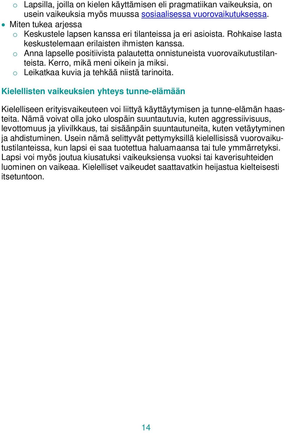 o Leikatkaa kuvia ja tehkää niistä tarinoita. Kielellisten vaikeuksien yhteys tunne-elämään Kielelliseen erityisvaikeuteen voi liittyä käyttäytymisen ja tunne-elämän haasteita.