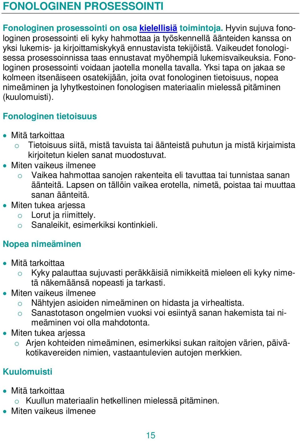 Vaikeudet fonologisessa prosessoinnissa taas ennustavat myöhempiä lukemisvaikeuksia. Fonologinen prosessointi voidaan jaotella monella tavalla.