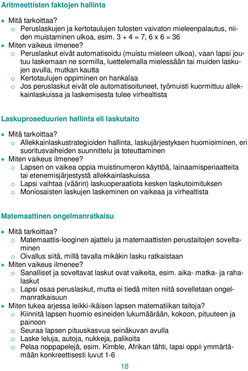 hankalaa o Jos peruslaskut eivät ole automatisoituneet, työmuisti kuormittuu allekkainlaskuissa ja laskemisesta tulee virhealtista Laskuproseduurien hallinta eli laskutaito?