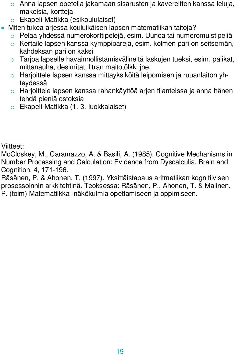 kolmen pari on seitsemän, kahdeksan pari on kaksi o Tarjoa lapselle havainnollistamisvälineitä laskujen tueksi, esim. palikat, mittanauha, desimitat, litran maitotölkki jne.