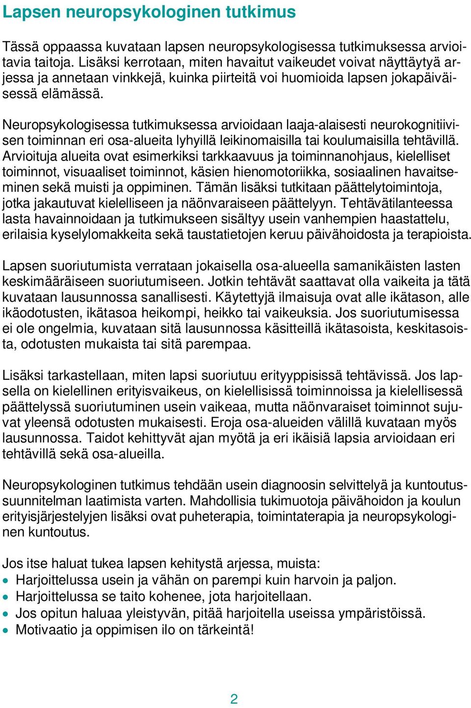 Neuropsykologisessa tutkimuksessa arvioidaan laaja-alaisesti neurokognitiivisen toiminnan eri osa-alueita lyhyillä leikinomaisilla tai koulumaisilla tehtävillä.