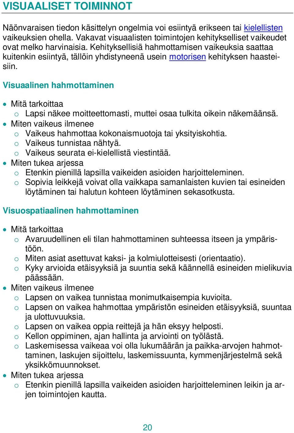 Kehityksellisiä hahmottamisen vaikeuksia saattaa kuitenkin esiintyä, tällöin yhdistyneenä usein motorisen kehityksen haasteisiin.