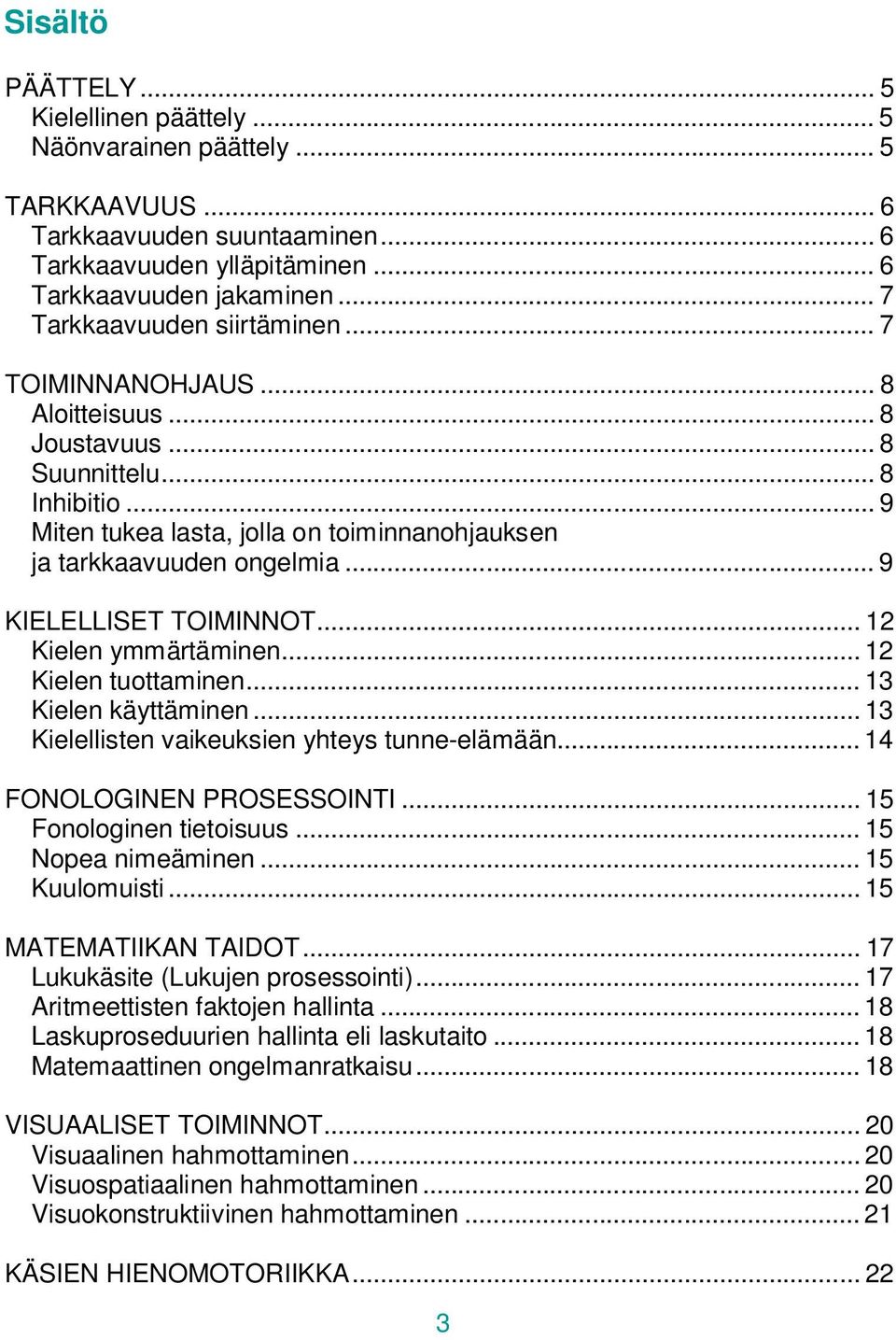 .. 9 KIELELLISET TOIMINNOT... 12 Kielen ymmärtäminen... 12 Kielen tuottaminen... 13 Kielen käyttäminen... 13 Kielellisten vaikeuksien yhteys tunne-elämään... 14 FONOLOGINEN PROSESSOINTI.