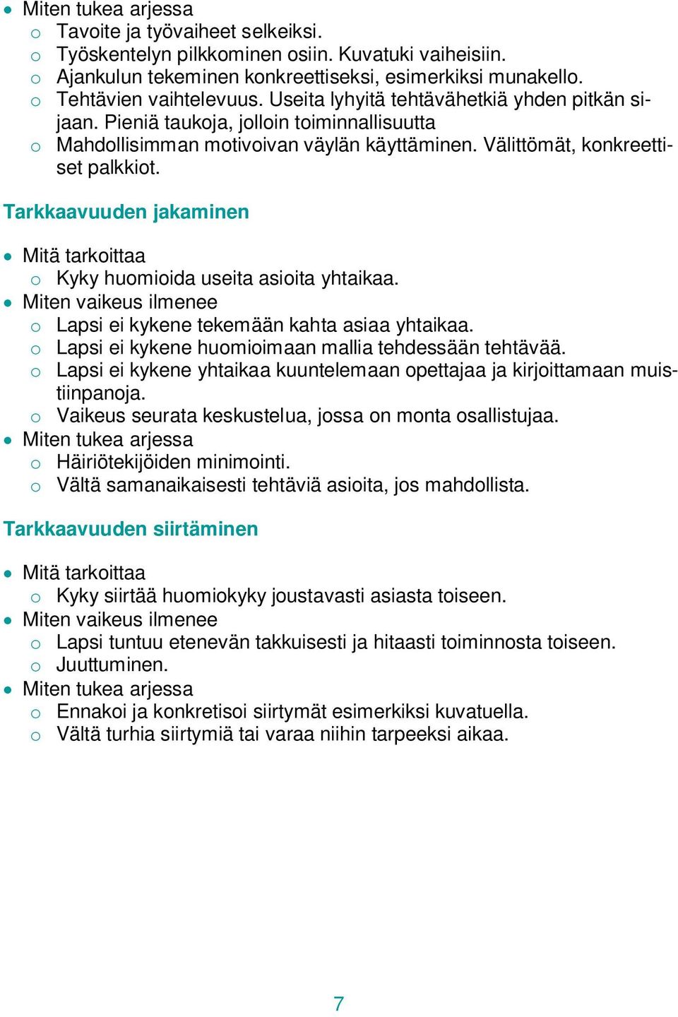 Tarkkaavuuden jakaminen o Kyky huomioida useita asioita yhtaikaa. o Lapsi ei kykene tekemään kahta asiaa yhtaikaa. o Lapsi ei kykene huomioimaan mallia tehdessään tehtävää.