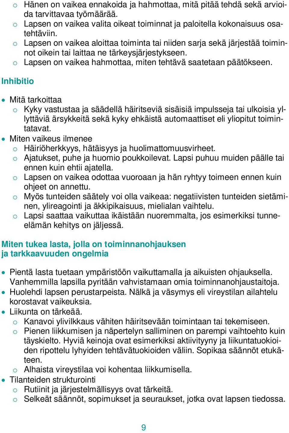 Inhibitio o Kyky vastustaa ja säädellä häiritseviä sisäisiä impulsseja tai ulkoisia yllyttäviä ärsykkeitä sekä kyky ehkäistä automaattiset eli yliopitut toimintatavat.