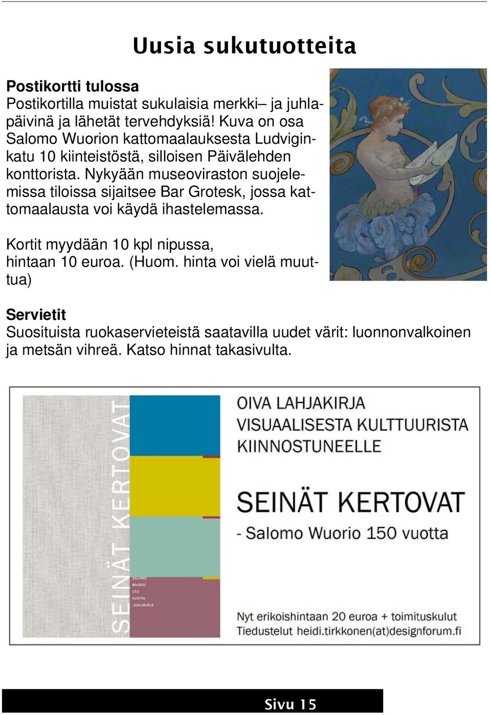 Nykyään museoviraston suojelemissa tiloissa sijaitsee Bar Grotesk, jossa kattomaalausta voi käydä ihastelemassa.