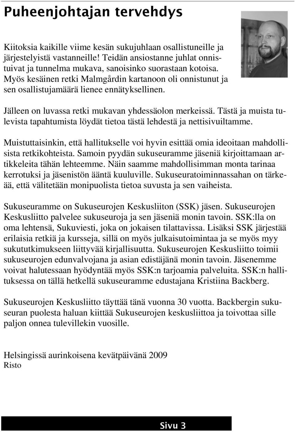 Jälleen on luvassa retki mukavan yhdessäolon merkeissä. Tästä ja muista tulevista tapahtumista löydät tietoa tästä lehdestä ja nettisivuiltamme.