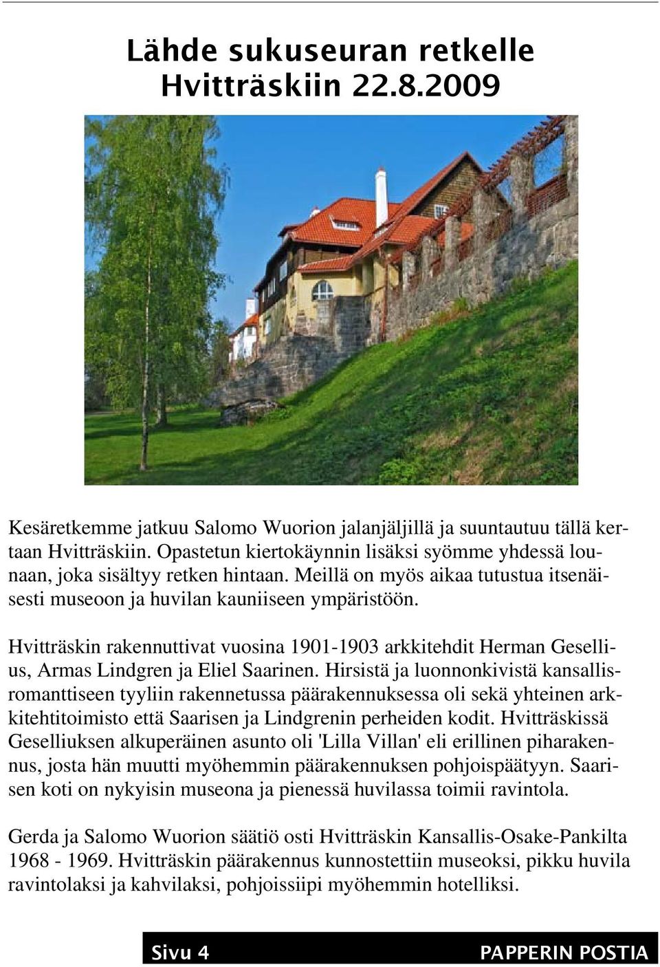 Hvitträskin rakennuttivat vuosina 1901-1903 arkkitehdit Herman Gesellius, Armas Lindgren ja Eliel Saarinen.