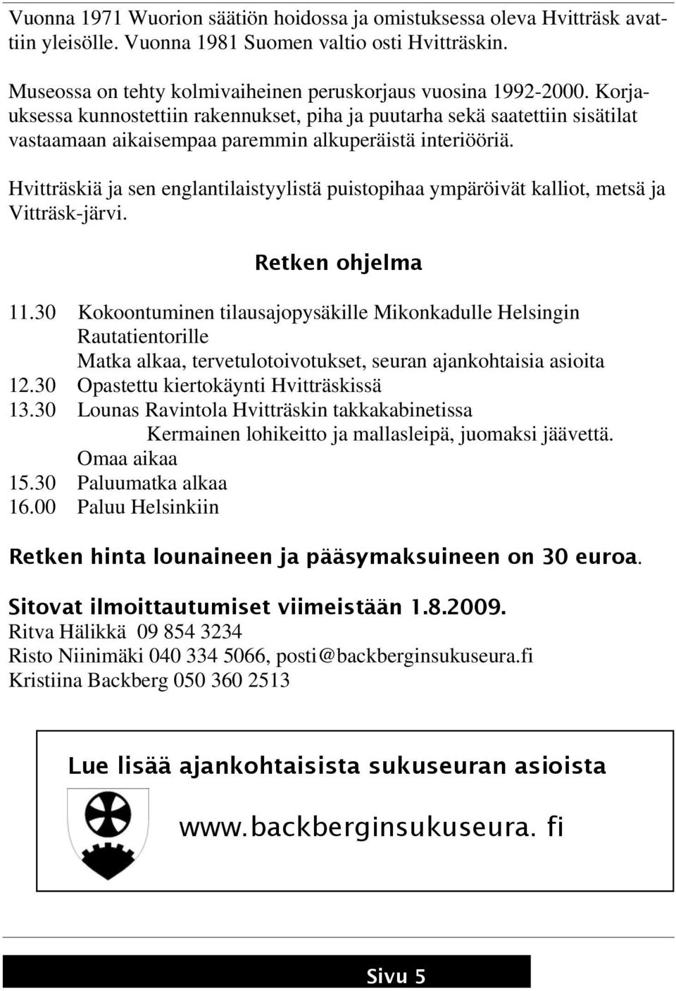 Hvitträskiä ja sen englantilaistyylistä puistopihaa ympäröivät kalliot, metsä ja Vitträsk-järvi. Retken ohjelma 11.