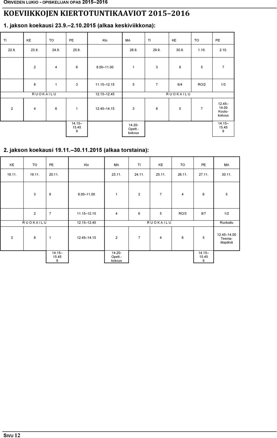 15 15.45 9 2. jakson koekausi 19.11. 30.11.2015 (alkaa torstaina): KE TO PE Klo MA TI KE TO PE MA 18.11. 19.11. 20.11. 23.11. 24.11. 25.11. 26.11. 27.11. 30.11. 3 8 8.00 11.