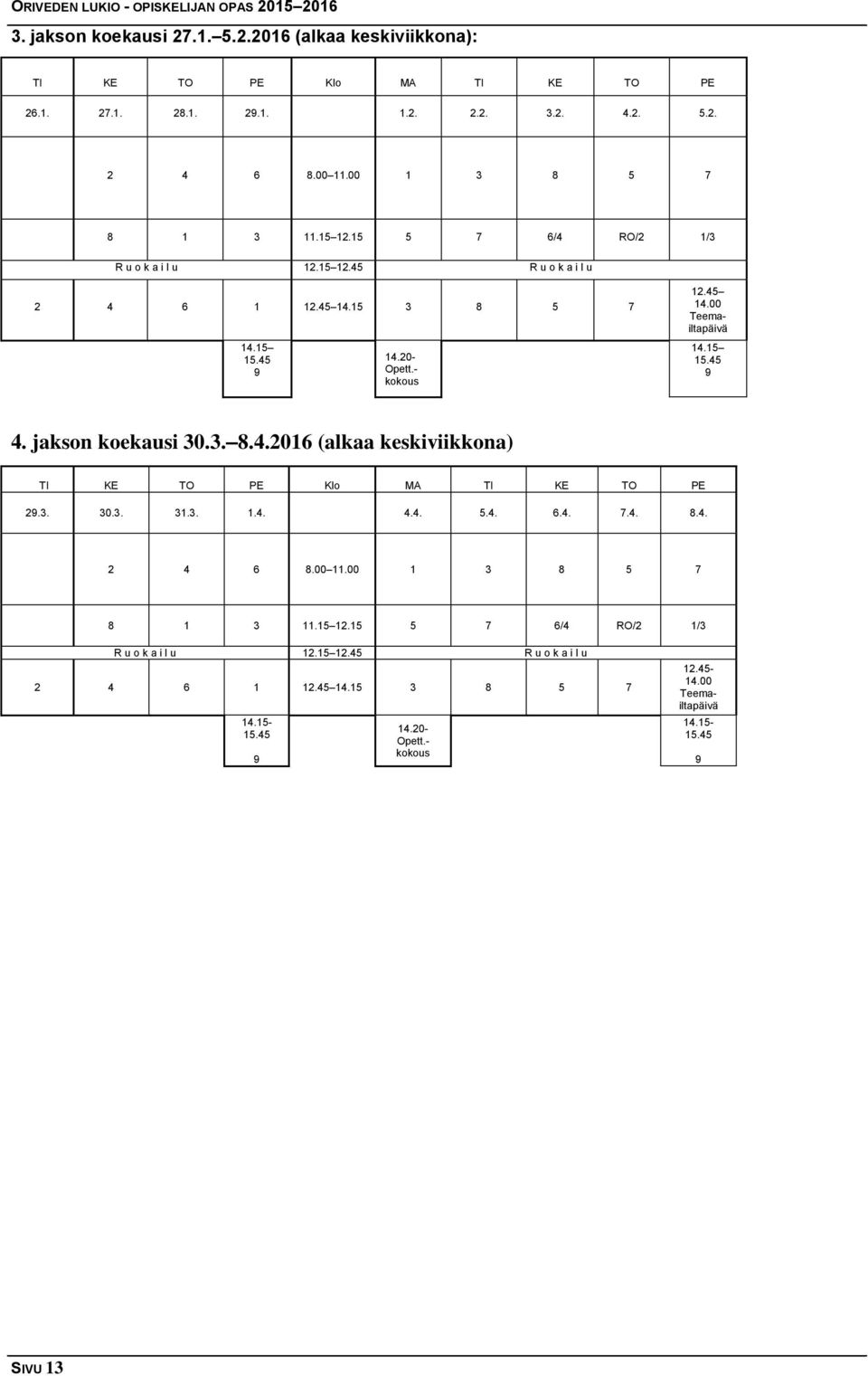 jakson koekausi 30.3. 8.4.2016 (alkaa keskiviikkona) TI KE TO PE Klo MA TI KE TO PE 29.3. 30.3. 31.3. 1.4. 4.4. 5.4. 6.4. 7.4. 8.4. 2 4 6 8.00 11.00 1 3 8 5 7 8 1 3 11.15 12.