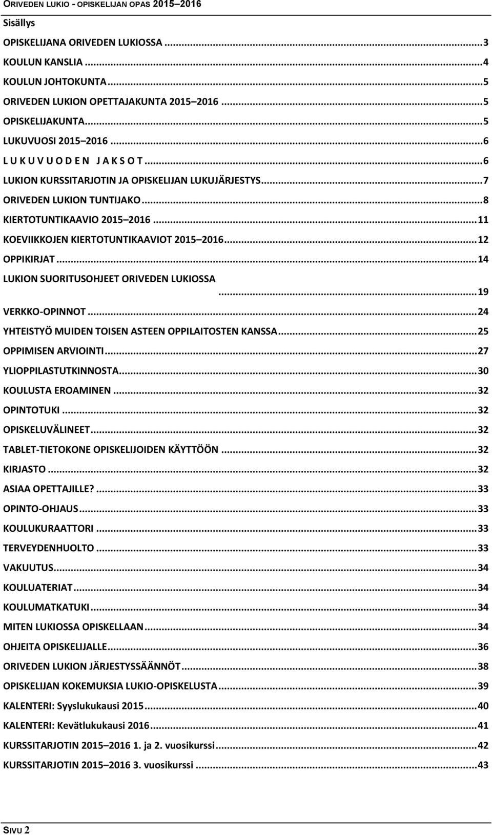 .. 11 KOEVIIKKOJEN KIERTOTUNTIKAAVIOT 2015 2016... 12 OPPIKIRJAT... 14 LUKION SUORITUSOHJEET ORIVEDEN LUKIOSSA... 19 VERKKO-OPINNOT... 24 YHTEISTYÖ MUIDEN TOISEN ASTEEN OPPILAITOSTEN KANSSA.